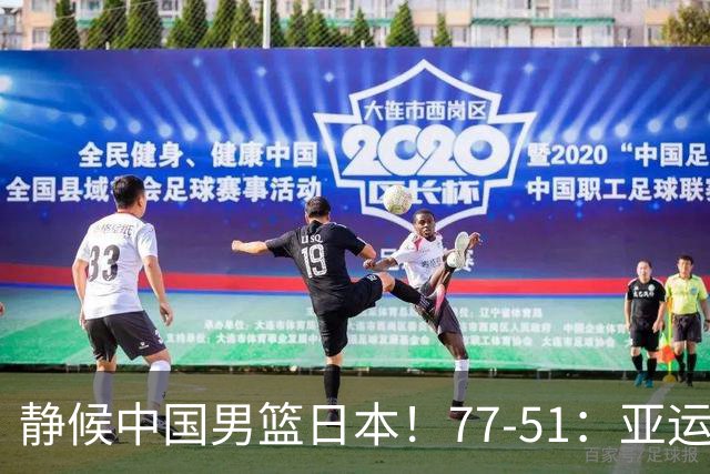 静候中国男篮/日本！77-51：亚运会首个决赛 夺冠大热大胜 祝贺韩国